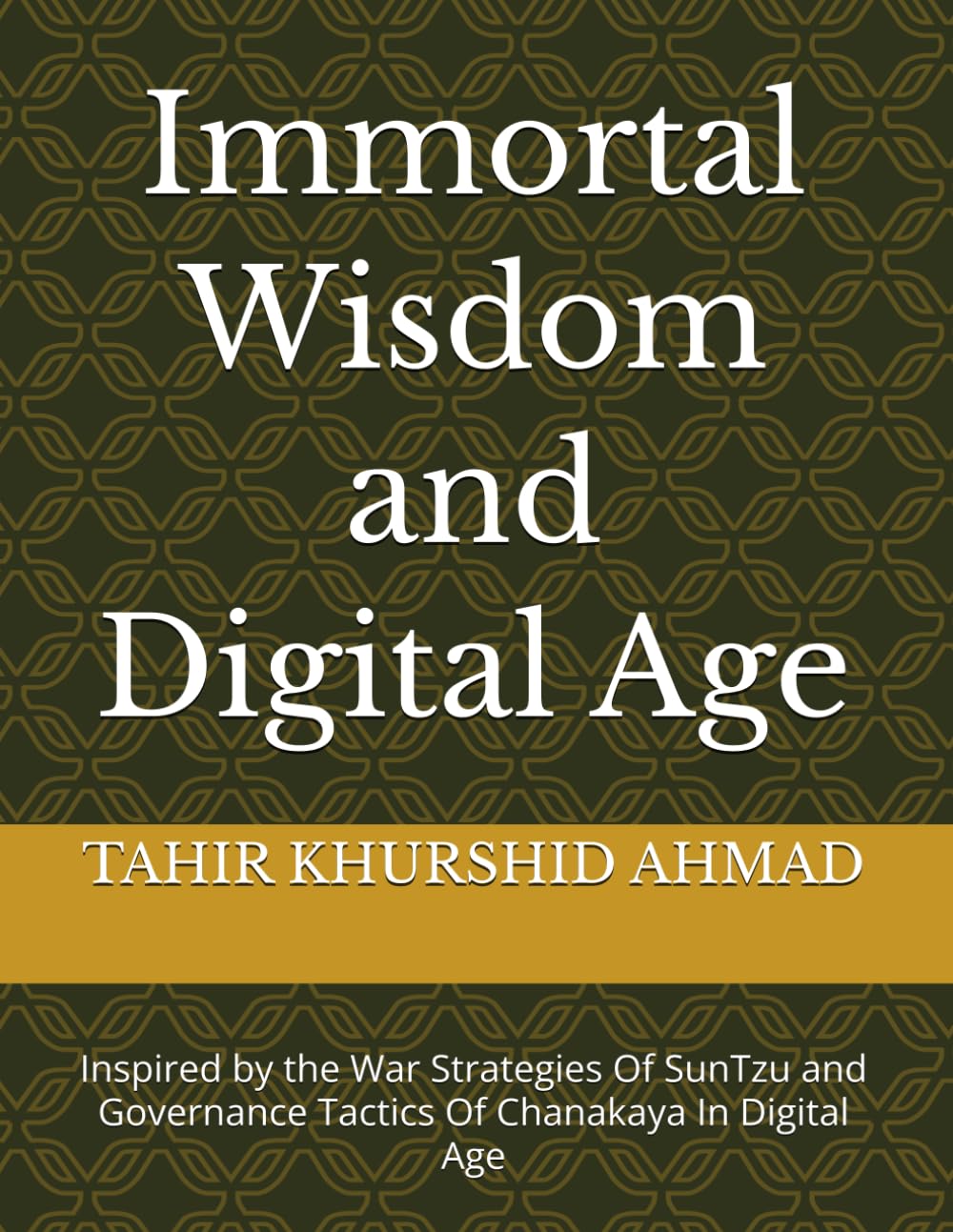 Immortal Wisdom and Digital Age: Inspired from the War Strategies Of SunTzu and Governance Tactics Of Chanakaya In Digital Age