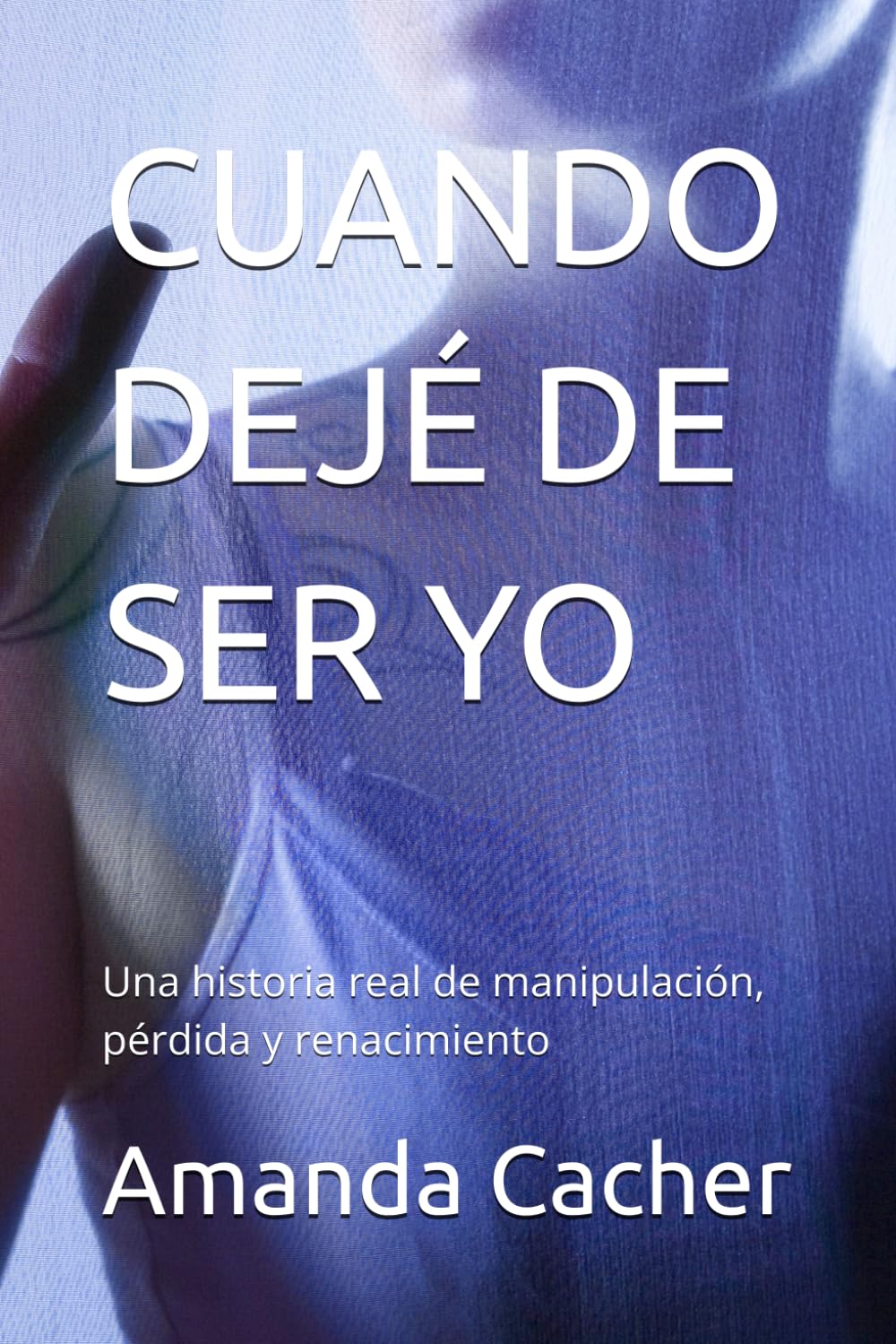 CUANDO DEJÉ DE SER YO: Una historia real de manipulación, pérdida y renacimiento