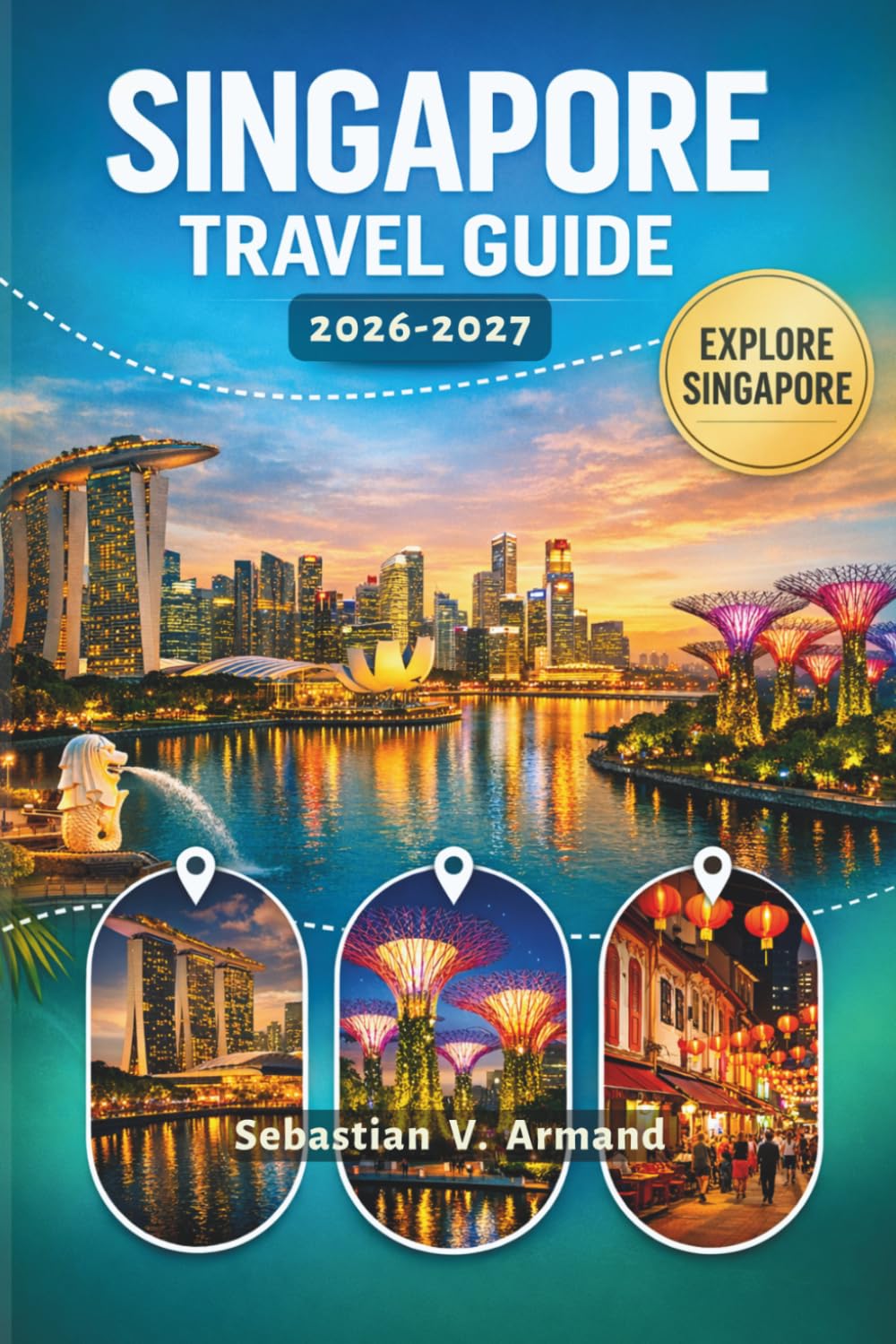 SINGAPORE TRAVEL GUIDE 2026 - 2027: Discover Southeast Asia’s Dazzling Lion City with Full-Color Maps as You Explore Marina Bay, Chinatown, Vibrant ... Shopping on this Unforgettable Island Escape.