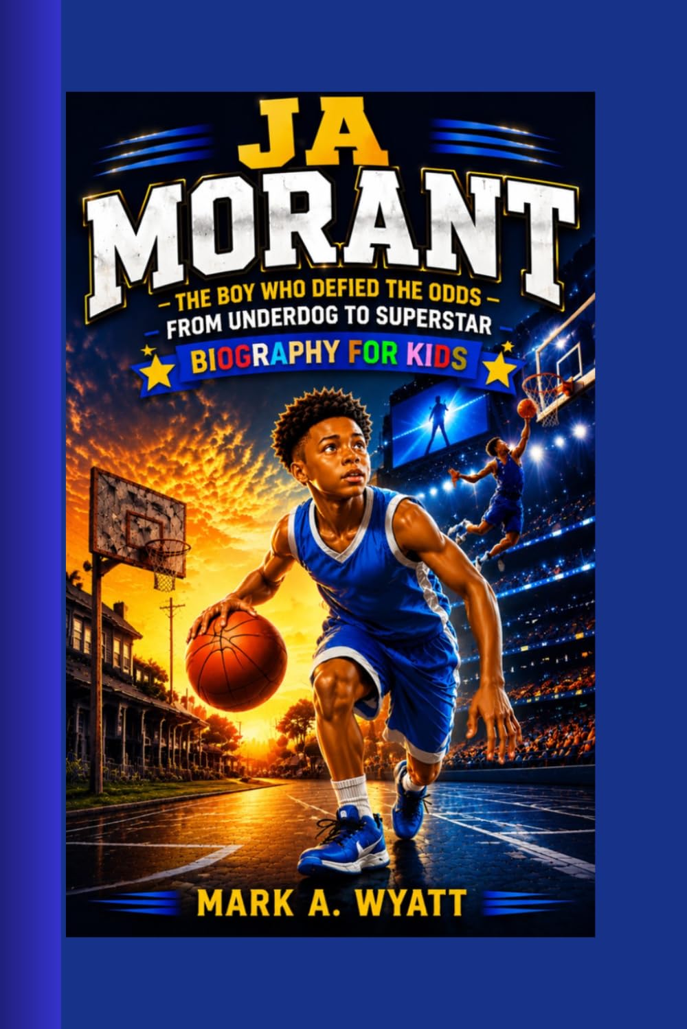 JA MORANT: The Boy Who Defied the Odds-From Underdog to Superstar- BIOGRAPHY FOR KIDS Mark A. Wyatt