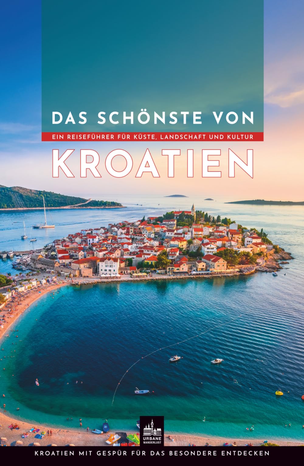 Das Schönste von Kroatien: Ein Reiseführer für Küste, Landschaft und Kultur