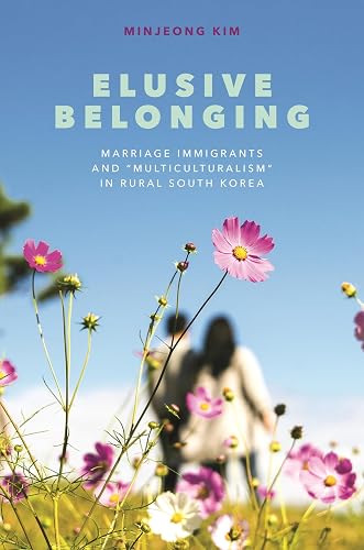 Elusive Belonging: Marriage Immigrants and ""Multiculturalism"" in Rural South Korea