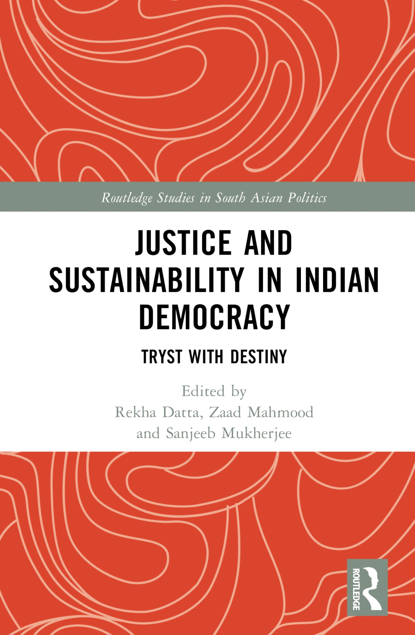 Justice and Sustainability in Indian Democracy: Tryst with Destiny (Routledge Studies in South Asian Politics)
