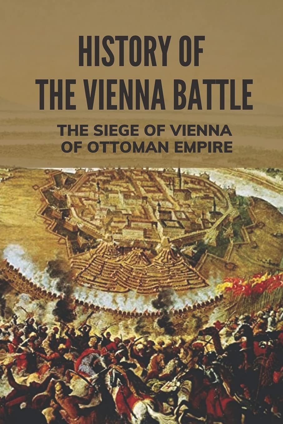 Buy History Of The Vienna Battle The Siege Of Vienna Of Ottoman Empire History Of The Turkish
