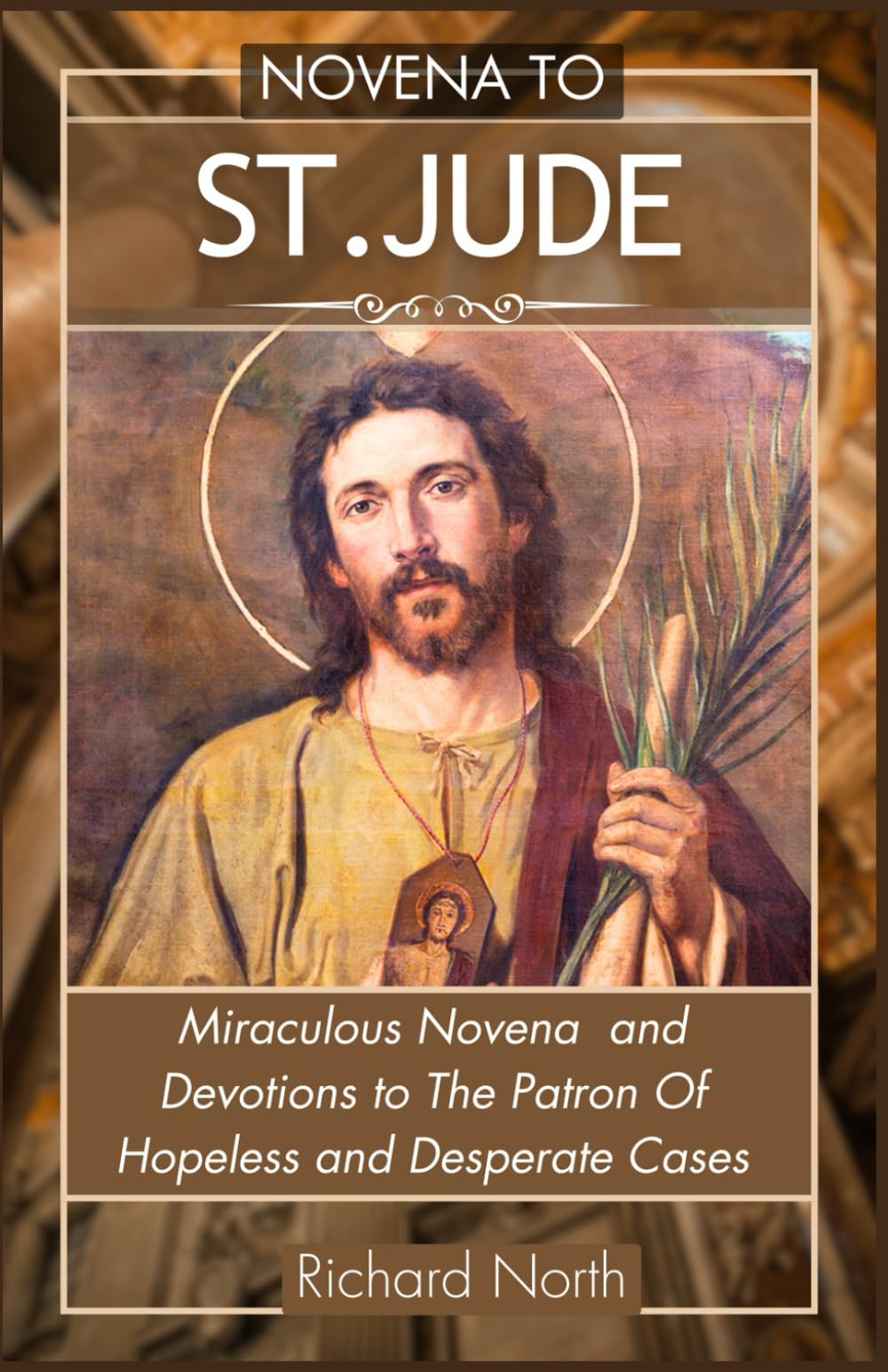 NOVENA TO ST. JUDE: Miraculous Novena To The Patron Of Hopeless And Desperate Cases