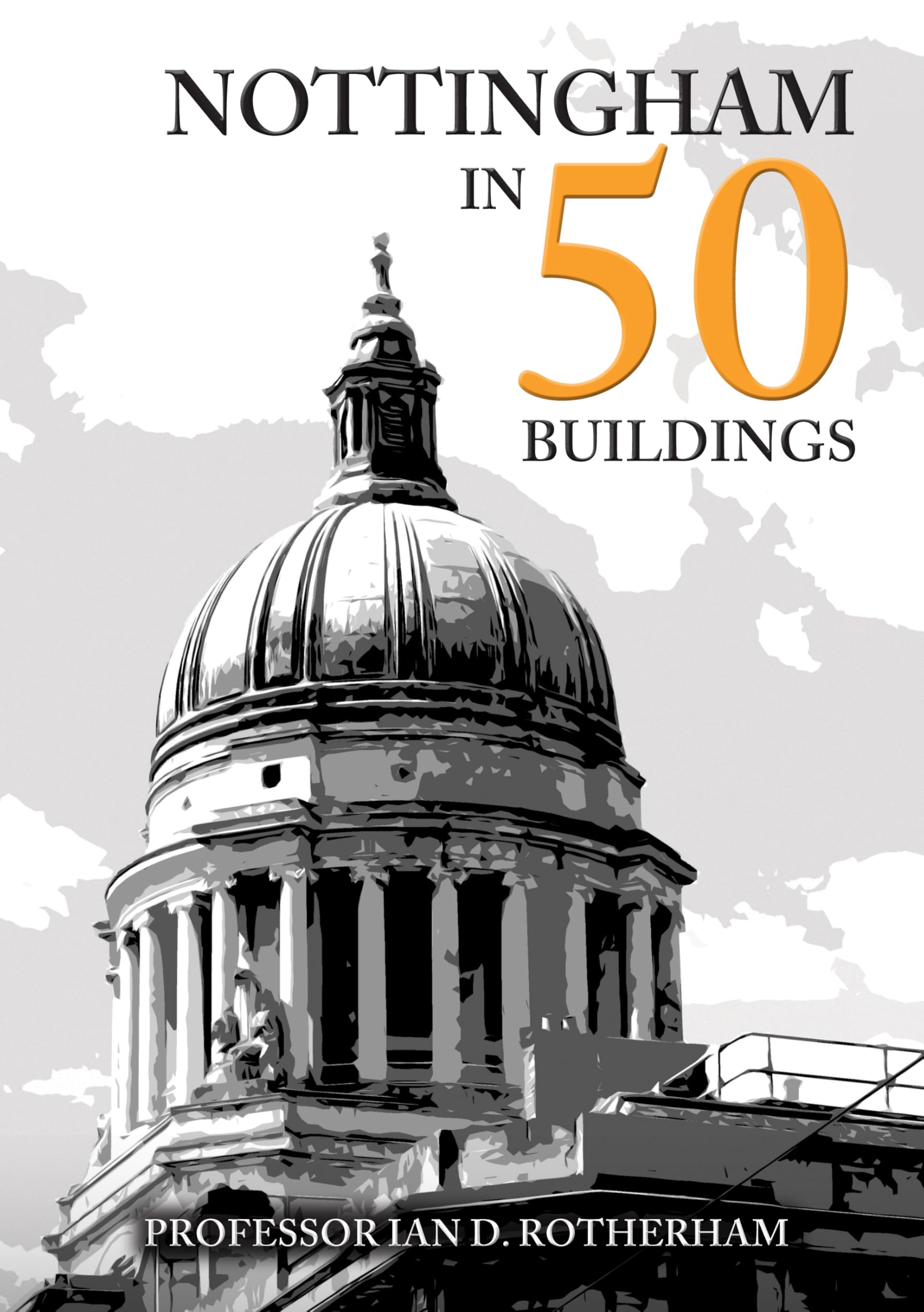 Nottingham in 50 Buildings,Rotherham, Professor Ian D. Professor