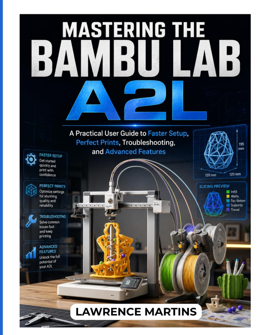 MASTERING THE BAMBU LAB A2L: A Practical User Guide to Faster Setup, Perfect Prints, Troubleshooting, and Advanced Features