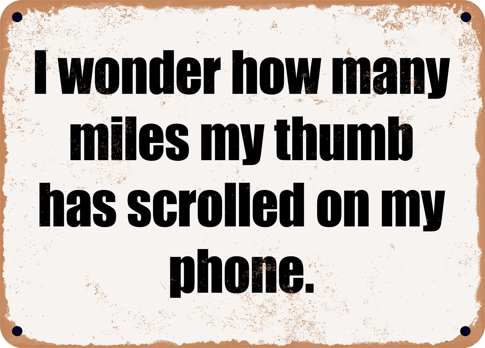 Miaomansenstore Metal Sign - I Wonder How Many Miles My Thumb Has Scrolled On My Phone Home Decor