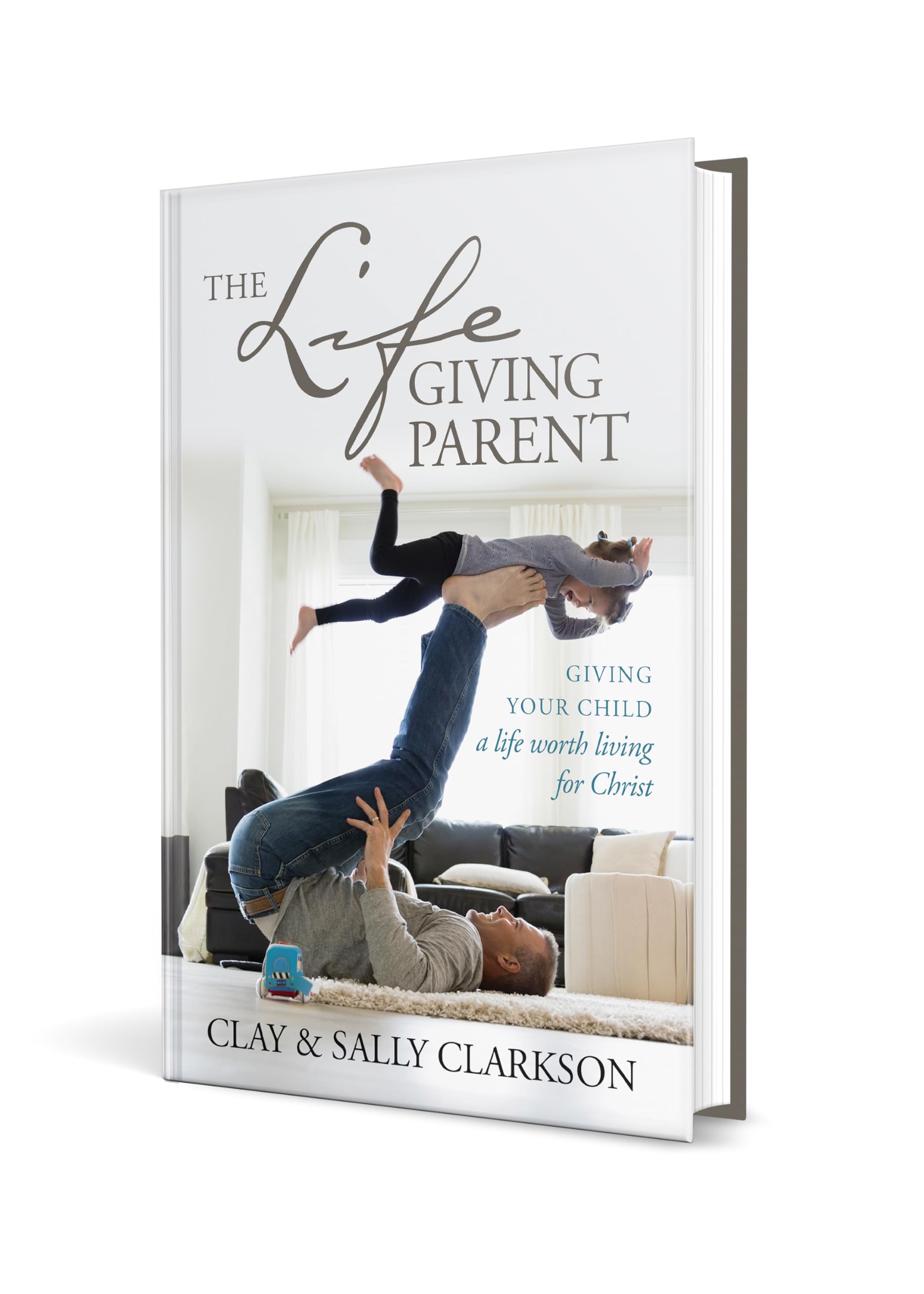 The Lifegiving Parent: Giving Your Child a Life Worth Living for Christ [Hardcover] Clarkson, Sally and Clarkson, Clay - PT01