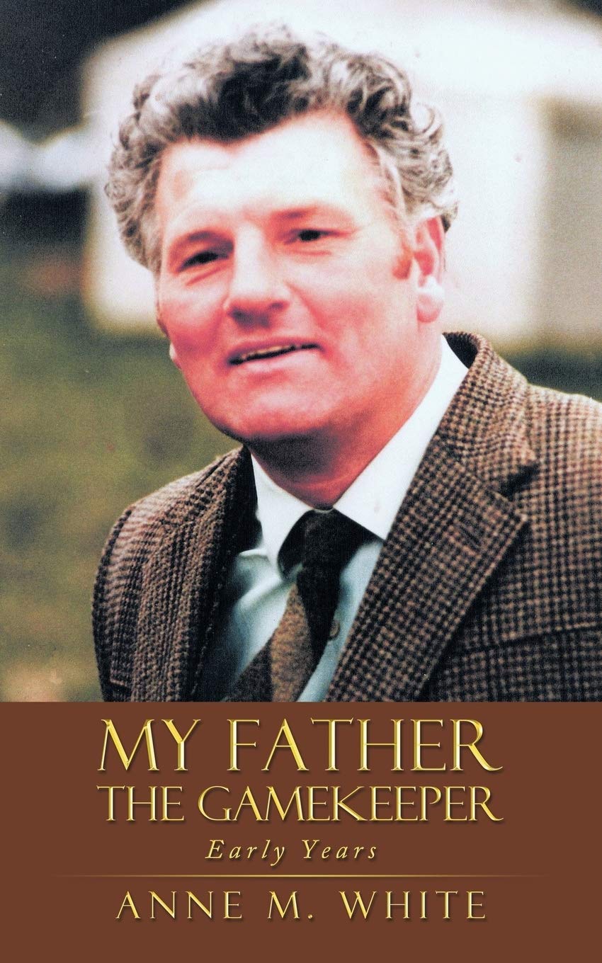My Father the Gamekeeper: Early Years - White, Anne M.