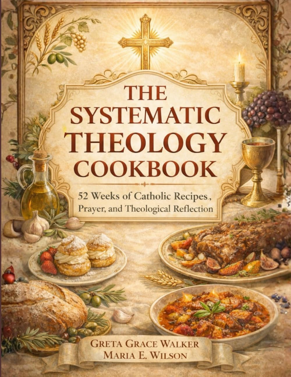 THE SYSTEMATIC THEOLOGY COOKBOOK: 52 Weeks of Catholic Recipes, Prayer, and Theological Reflection
