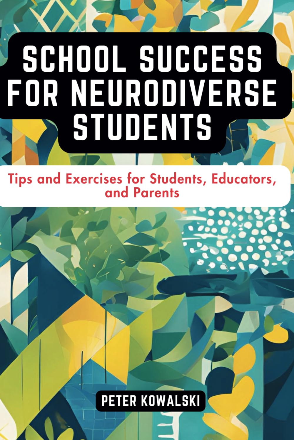 School Success for Neurodiverse Students: Tips and Exercises for Students, Educators, and Parents to Help Neurodivergent Students Thrive Academically ... Strategies for Embracing Neurodiversity)