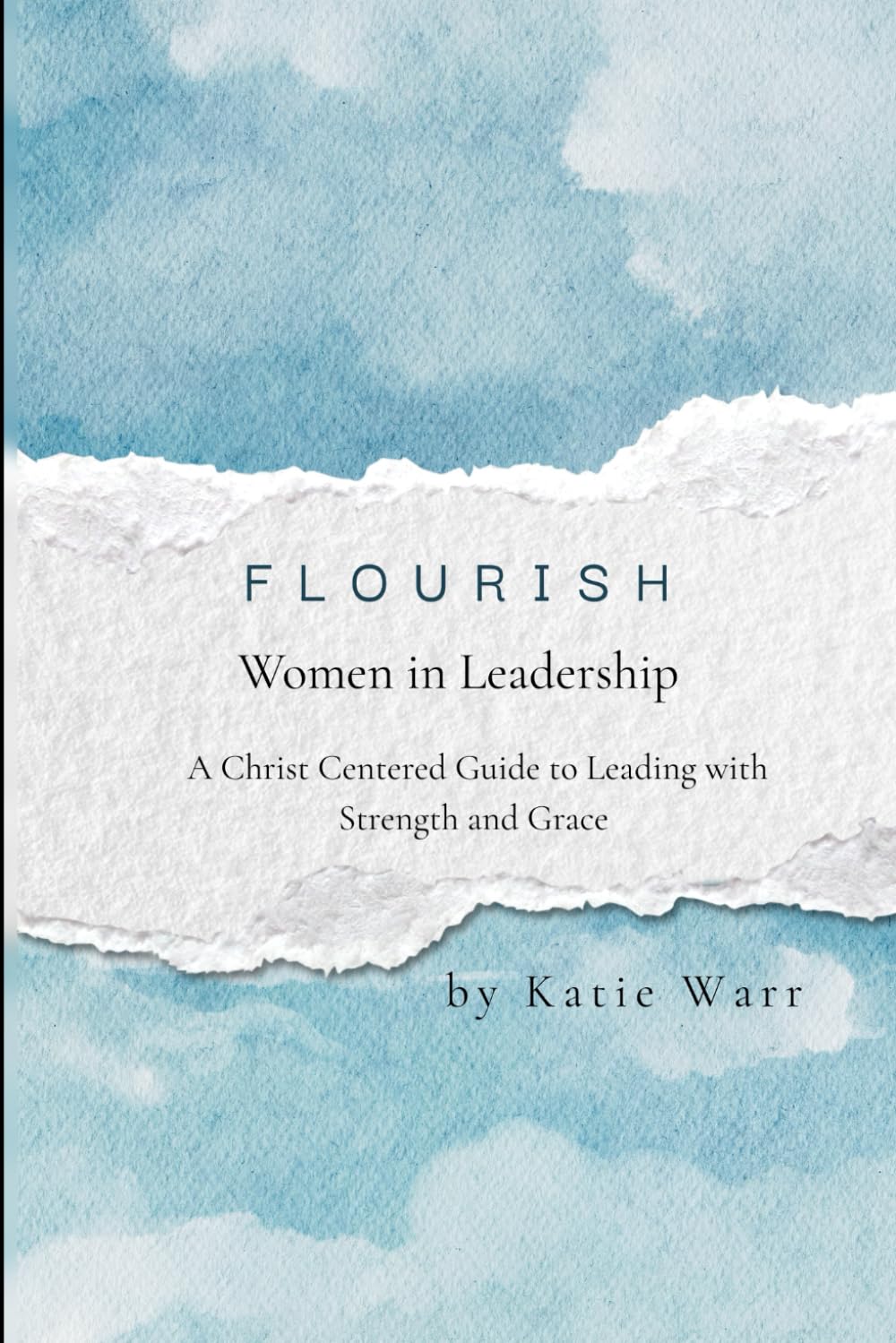Flourish - Women in Leadership: A Christ Centered Guide to Leading with Strength and Grace