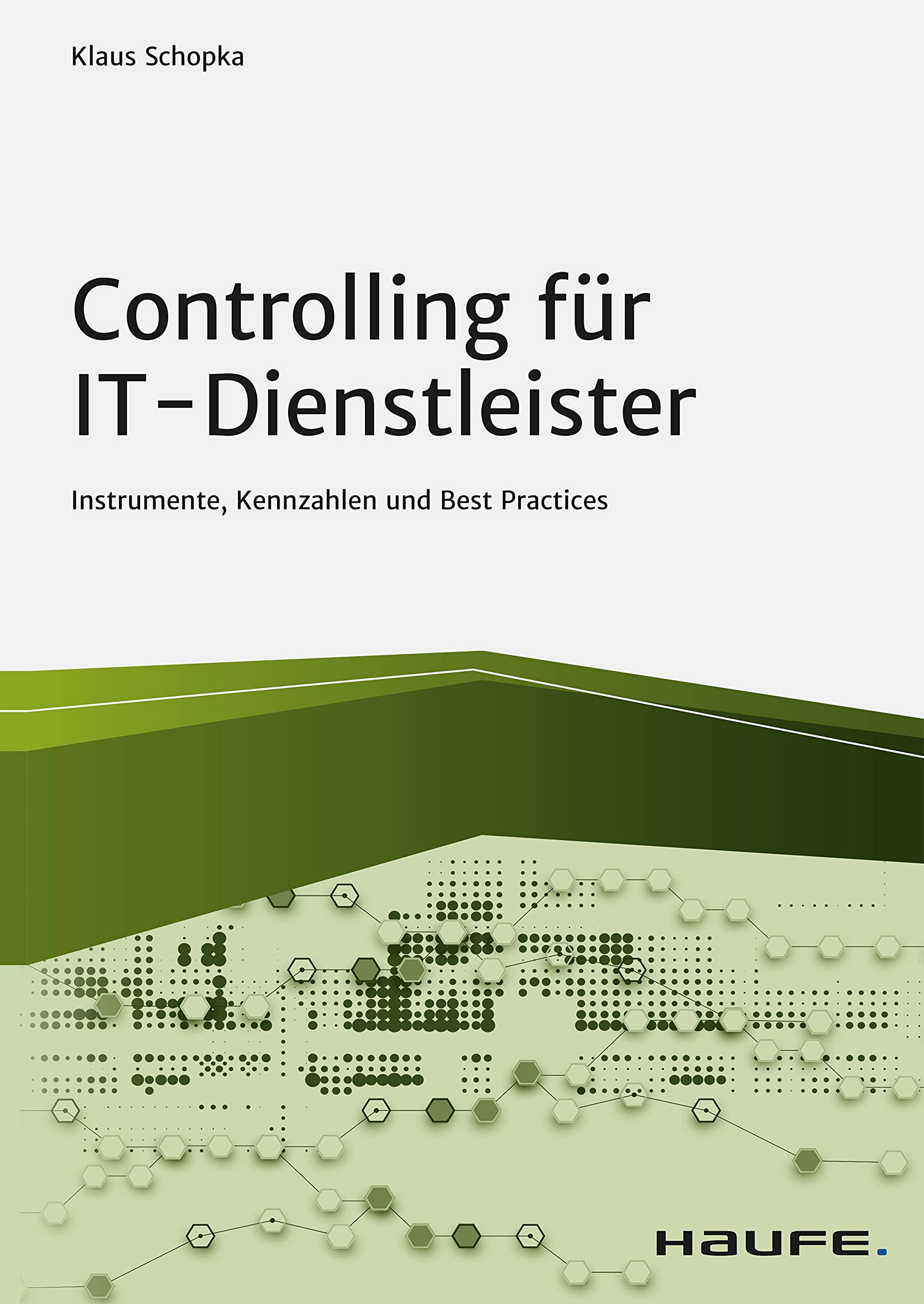 Controlling für IT-Dienstleister: Instrumente, Kennzahlen und Best Practices (Haufe Fachbuch)