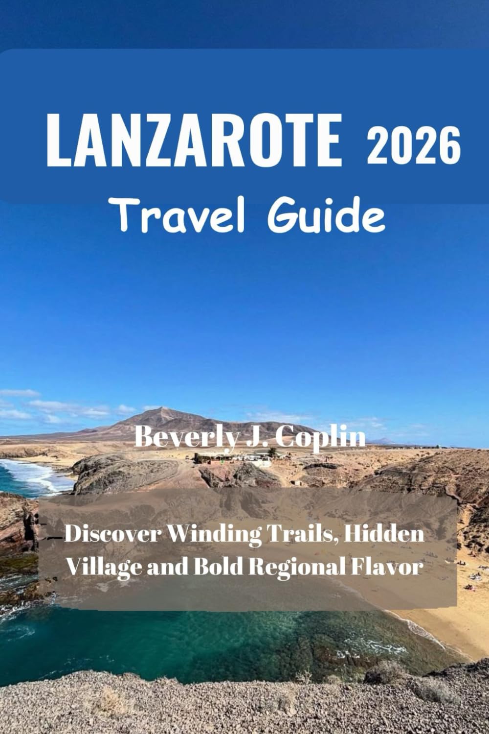 LANZAROTE Travel Guide 2026: Discover Winding Trails, Hidden Village and Bold Regional Flavor
