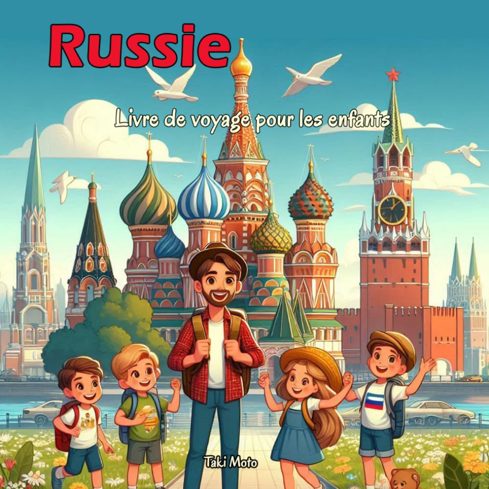 Russie - Livre de voyage pour les enfants: Découvrez la géographie, histoire, villes, rivières, nature, culture, cuisine et les traditions russes