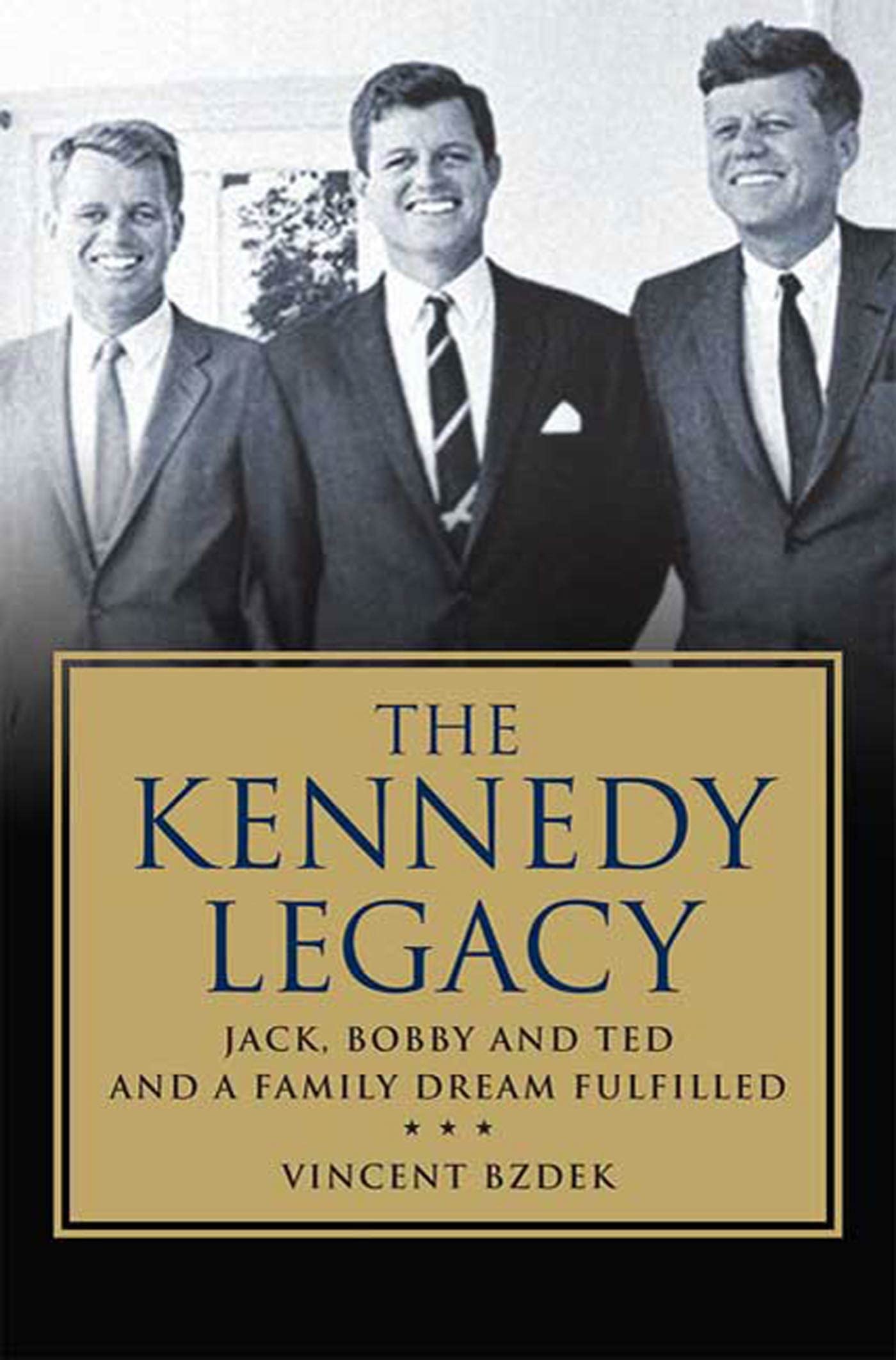 Cover of The Kennedy Legacy: Jack, Bobby and Ted and a Family Dream Fulfilled