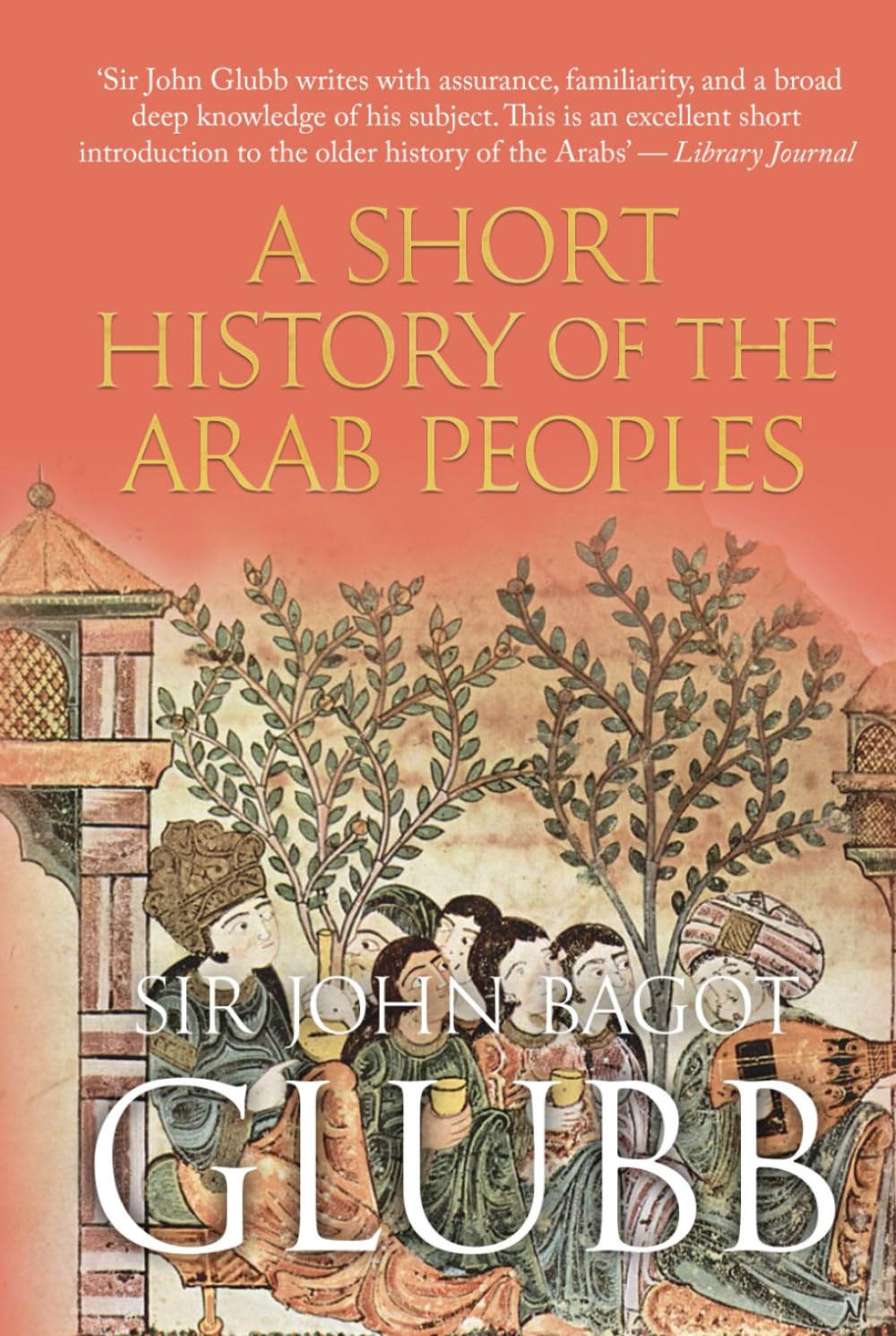 A Short History of the Arab Peoples (John Bagot Glubb's Great Arab History)