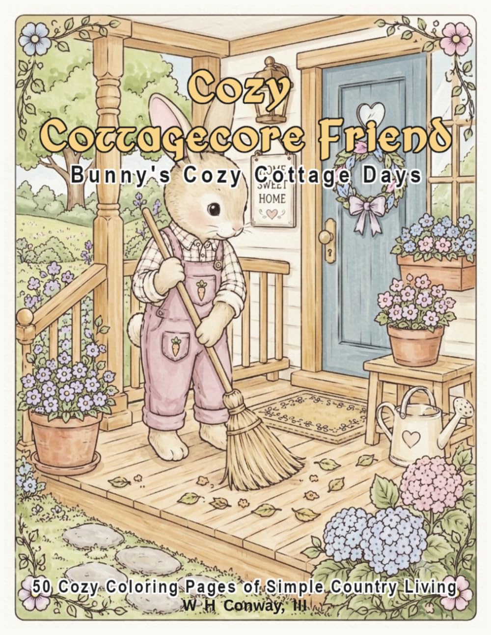 Cozy Cottagecore Friends: Bunny's Cozy Cottage Days: Cozy Coloring Book for Adults & Teens | 50 Cute Cottagecore Animal Coloring Pages | Relaxing Garden, Woodland & Country Life Scenes