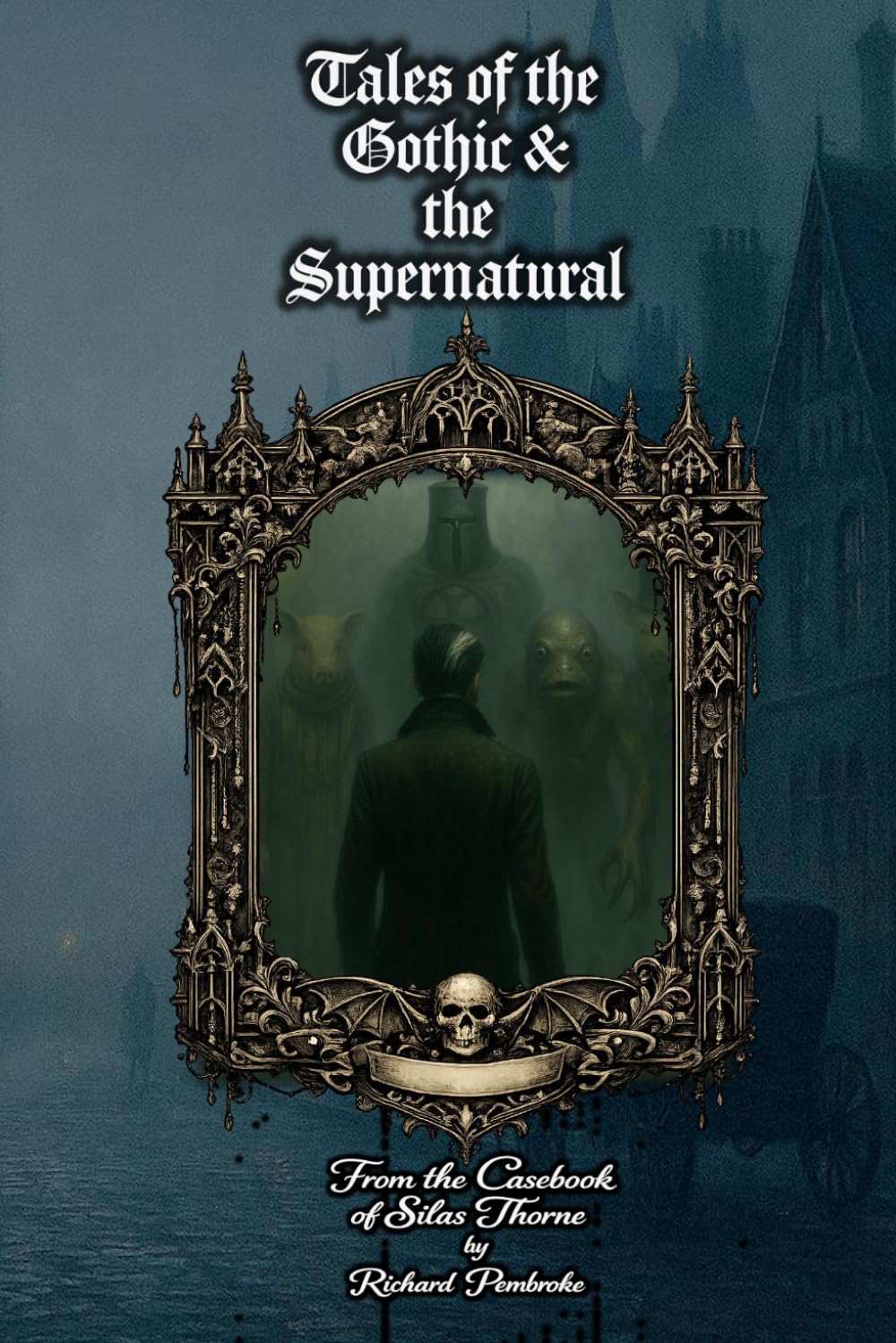 Tales of the Gothic and the Supernatural: From the Casebook of Silas Thorne