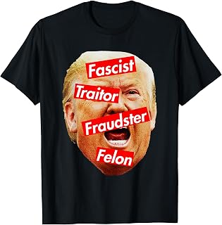 Fascist, Traitor, Fraudster, Felon - trump labeled T-Shirt