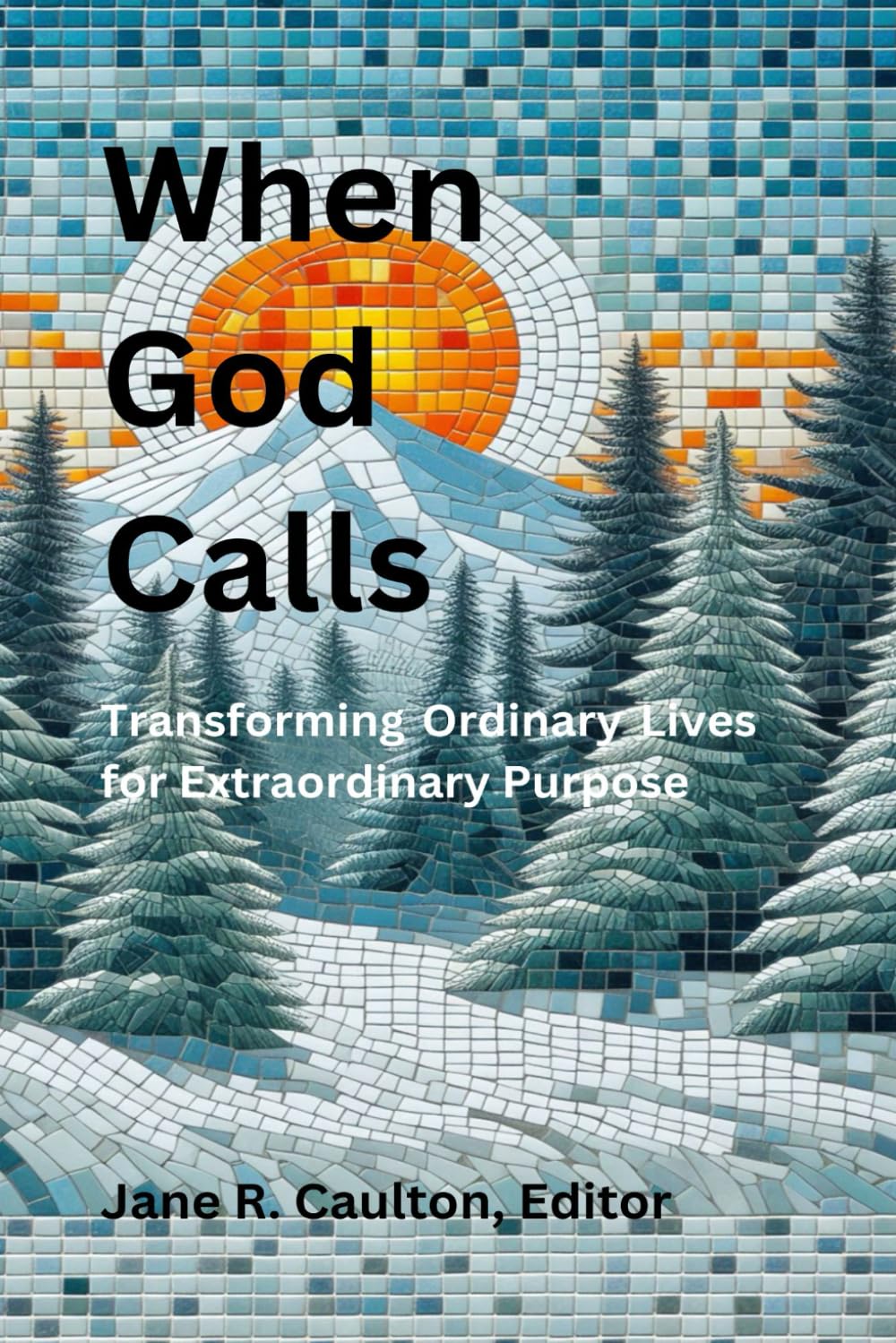 When God Calls: Transforming Ordinary Lives for Extraordinary Purpose