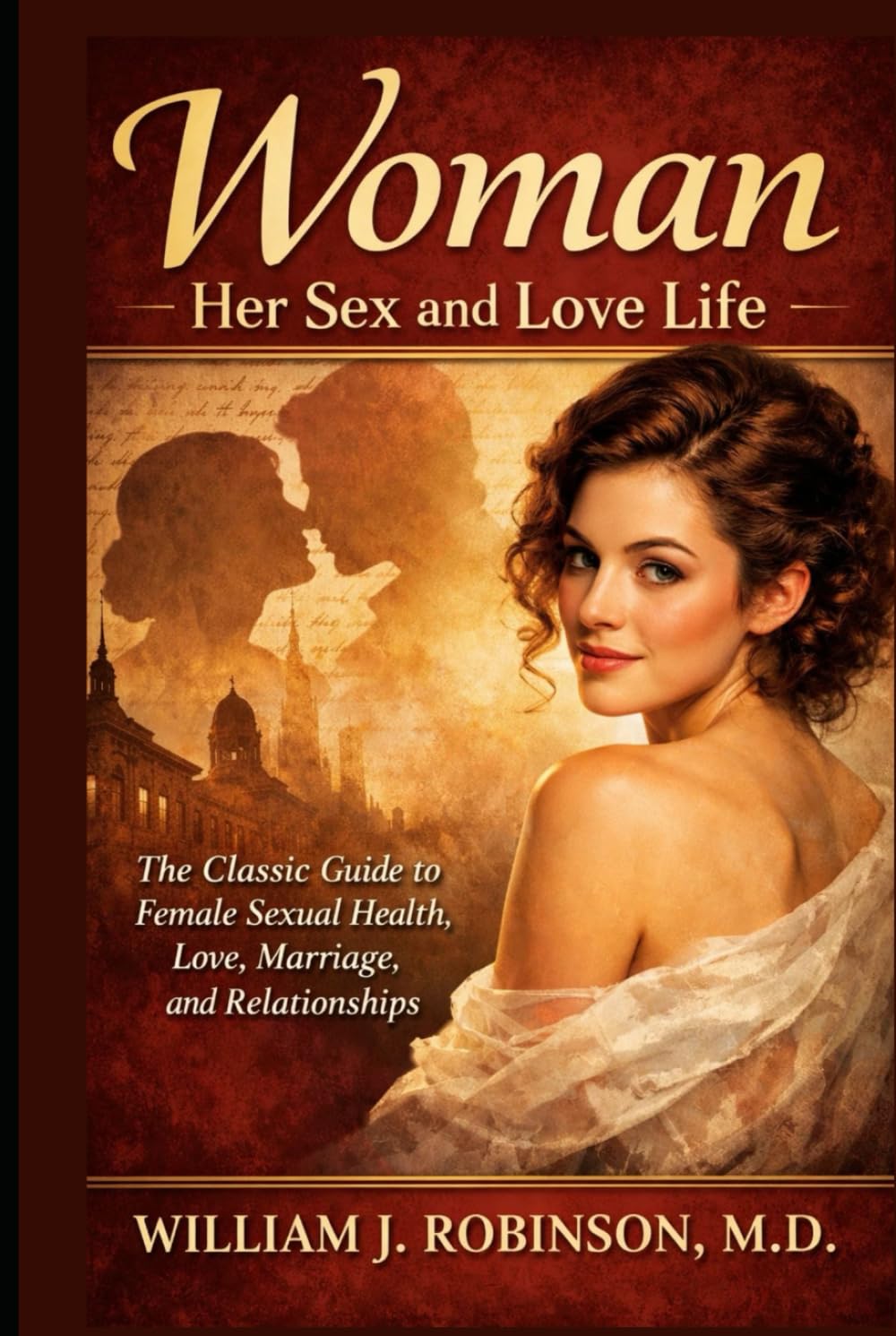 WOMAN - The Classic Guide to Female Sexual Health, Love, Marriage, and Relationships: Her Sex and Love Life