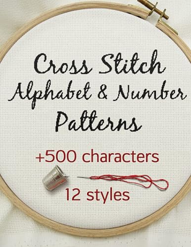 Cross Stitch Alphabet &amp; Number Patterns: Counted Cross Stitch Alphabet Letters and Numbers Simple Patterns in 12 Font Styles to Make your Own Quotes