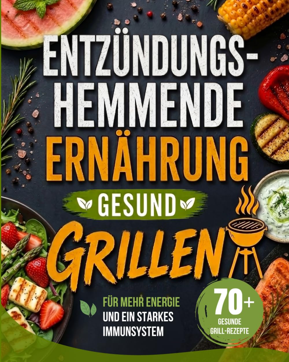 Entzündungshemmende Ernährung: Gesund Grillen: 70+ gesunde Grillrezepte für mehr Energie und ein starkes Immunsystem