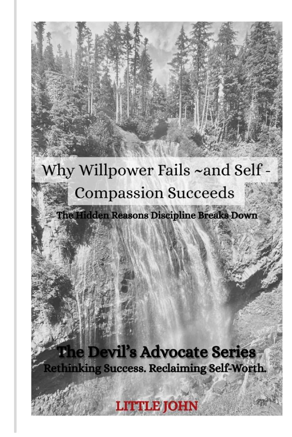 The Devil’s Advocate for Discipline Why Willpower Fails—and Self-Compassion Succeeds: Rethinking Success. Reclaiming Self-Worth.