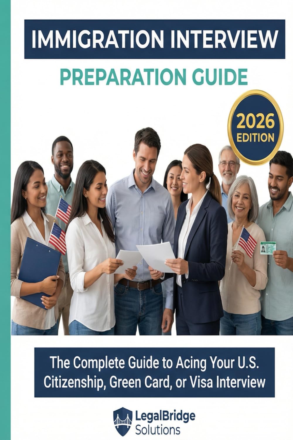 Immigration Interview Preparation Guide: The Complete Guide to Acing Your U.S. Citizenship, Green Card, or Visa Interview with 70 Practice Questions and Document Checklists