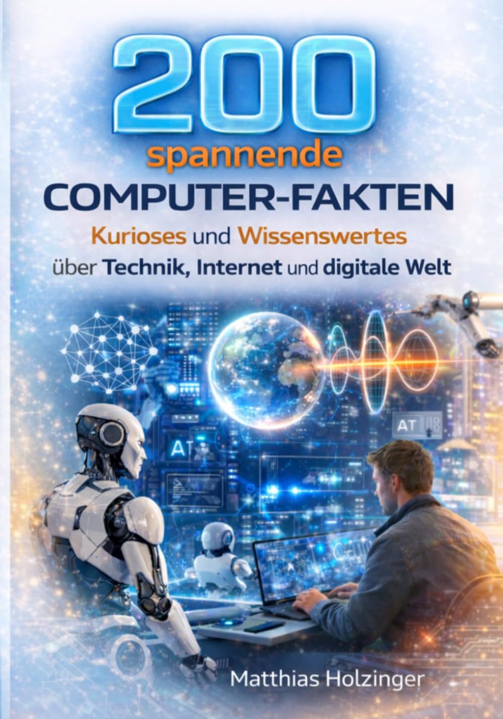 200 spannende Computer-Fakten: Kurioses und Wissenswertes über Technik, Internet und die digitale Welt