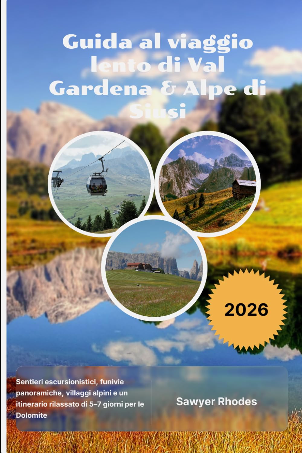 Guida al viaggio lento di Val Gardena & Alpe di Siusi 2026: Sentieri escursionistici, funivie panoramiche, villaggi alpini e un itinerario rilassato di 5–7 giorni per le Dolomite