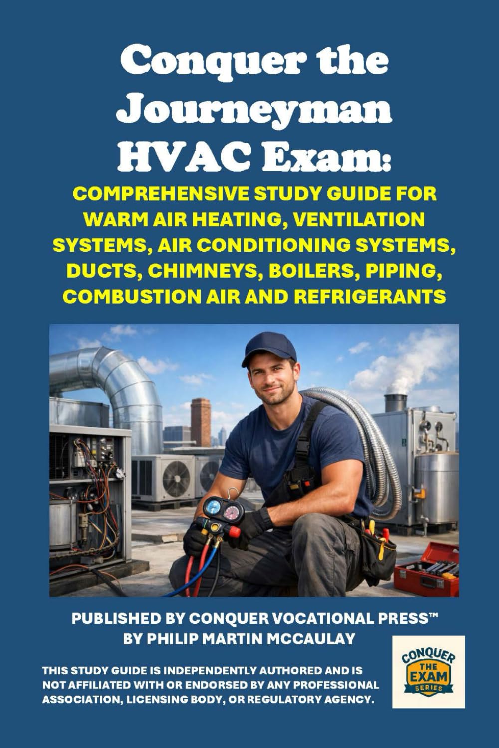 Conquer the Journeyman HVAC Exam: Comprehensive Study Guide for Warm Air Heating, Ventilation Systems, Air Conditioning Systems, Ducts, Chimneys, ... Air and Refrigerants (Skilled Trades Exams)