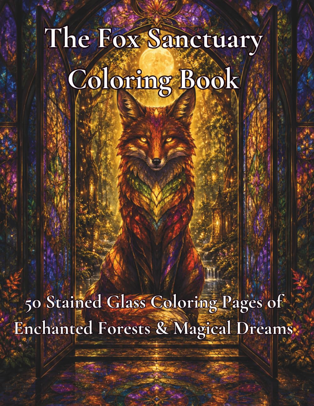 The Fox Sanctuary Coloring book: 50 Stained Glass Coloring Pages of Enchanted Forests & Magical Dreams
