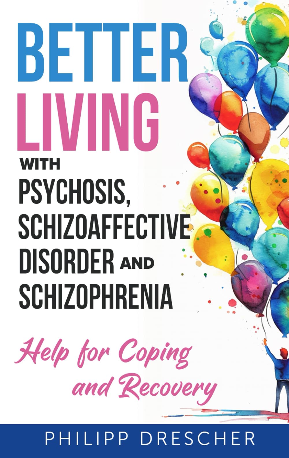 Better Living with Psychosis, Schizoaffective Disorder and Schizophrenia: Help for Coping and Recovery