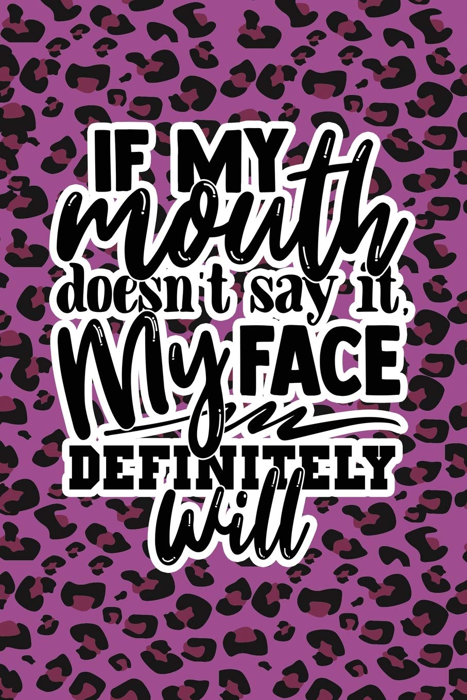 If My Mouth Doesn't Say It My Face Definitely Will: Purple Leopard Print Sassy Mom Journal / Snarky Notebook
