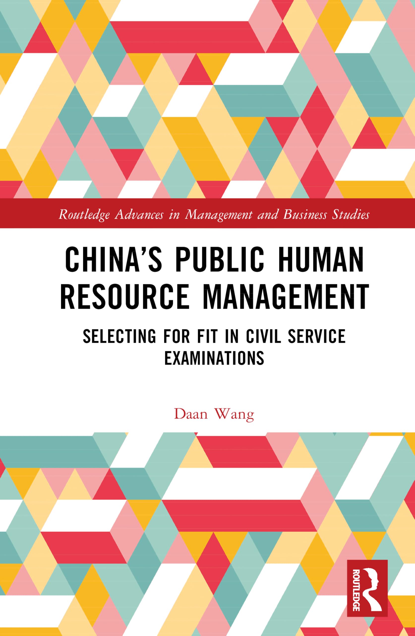 China’s Public Human Resource Management: Selecting for Fit in Civil Service Examinations (Routledge Advances in Management and Business Studies)