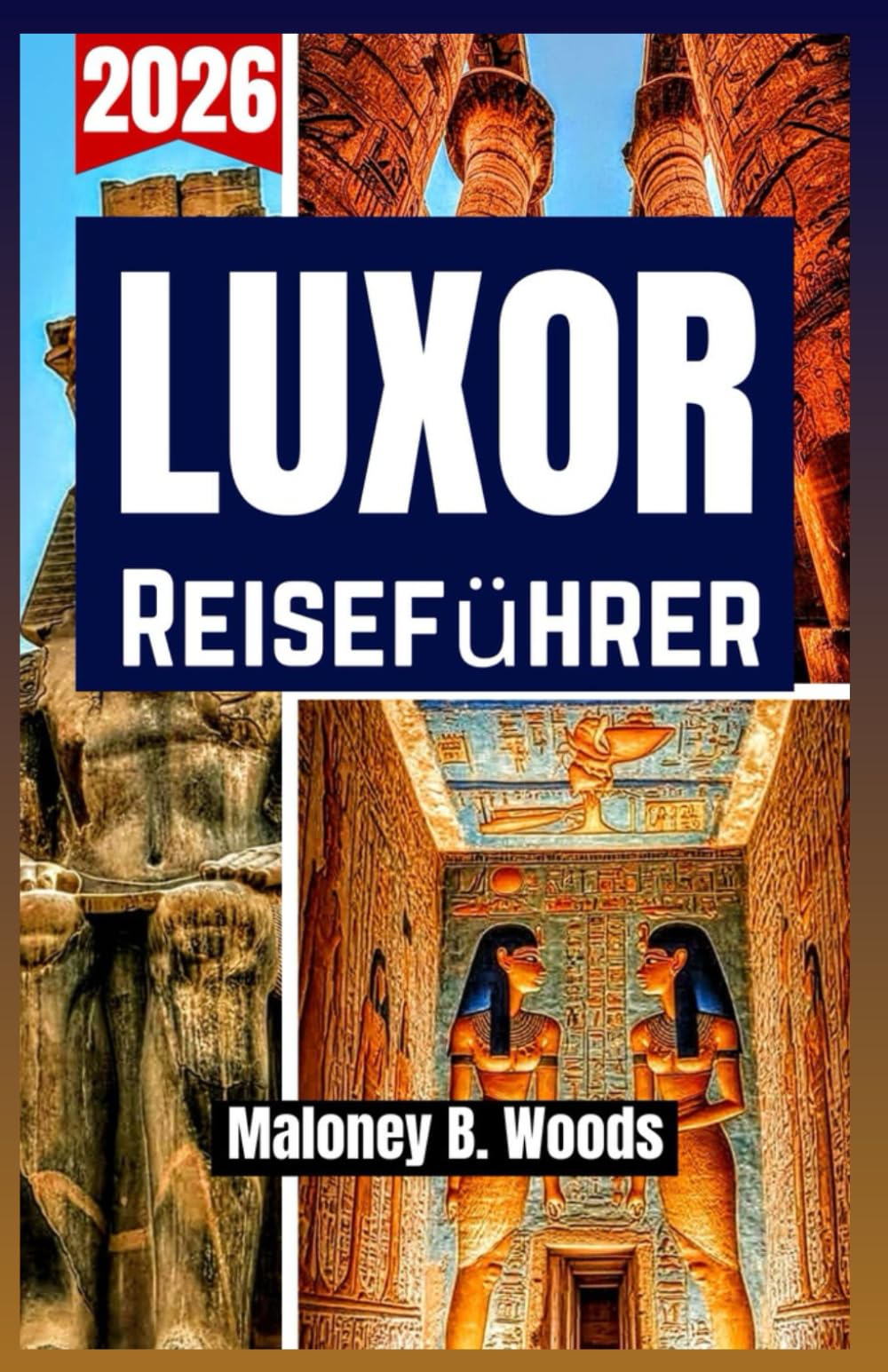 LUXOR REISEFÜHRER 2026: Reisehandbuch mit Reiseroute, Tempeln, Gräbern, Aktivitäten, Tagesplänen, Tipps und lokalen Infos für Ägypten