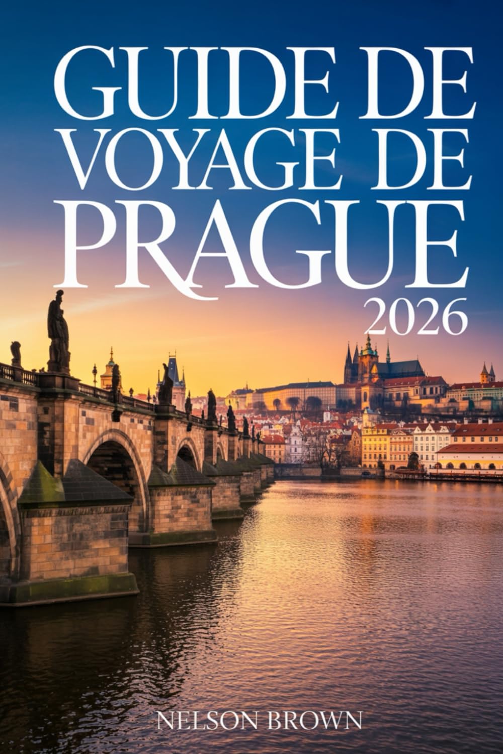 GUIDE DE VOYAGE DE PRAGUE 2026: Explorez le cœur de l'Europe avec des conseils d'experts et des expériences culturelles inoubliables