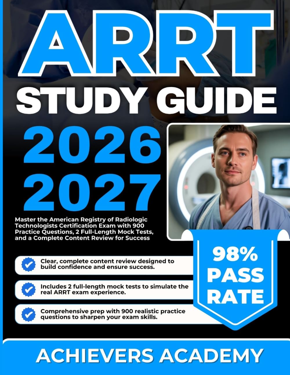 ARRT STUDY GUIDE 2026-2027: Master the American Registry of Radiologic Technologists Certification Exam with 900 Practice Questions, 2 Full-Length Mock Tests, and a Complete Content Review for Success