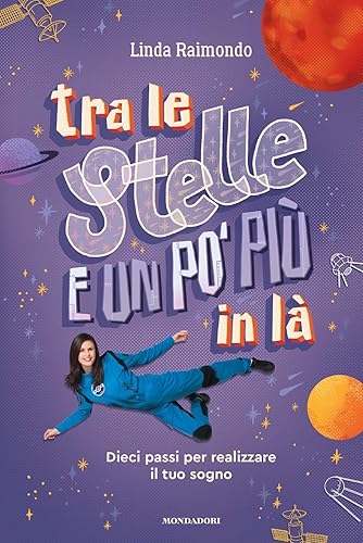 Tra le stelle e un po' più in là. Dieci passi per realizzare il tuo sogno