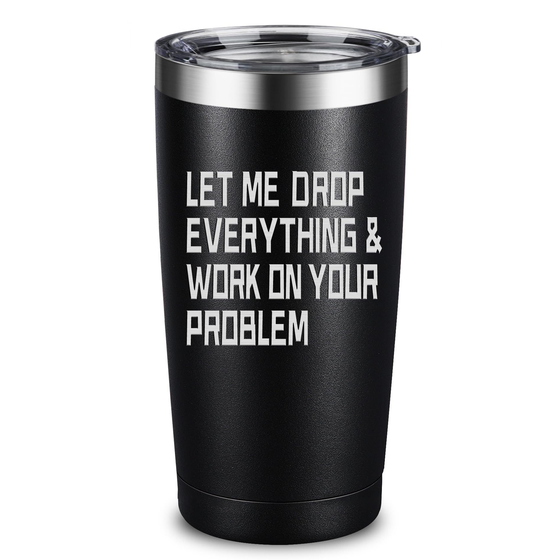 ARIABLE Stainless Steel Tumbler - Let me Drop Everything & Work On Your Problem - Beautiful Laser Engraved Design - Great Birthday Christmas Gifts For Hot & Cold Beverages - 20 Oz Black Gifts for Men