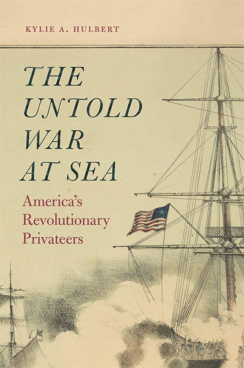 The Untold War at Sea: America’s Revolutionary Privateers      Kindle Edition