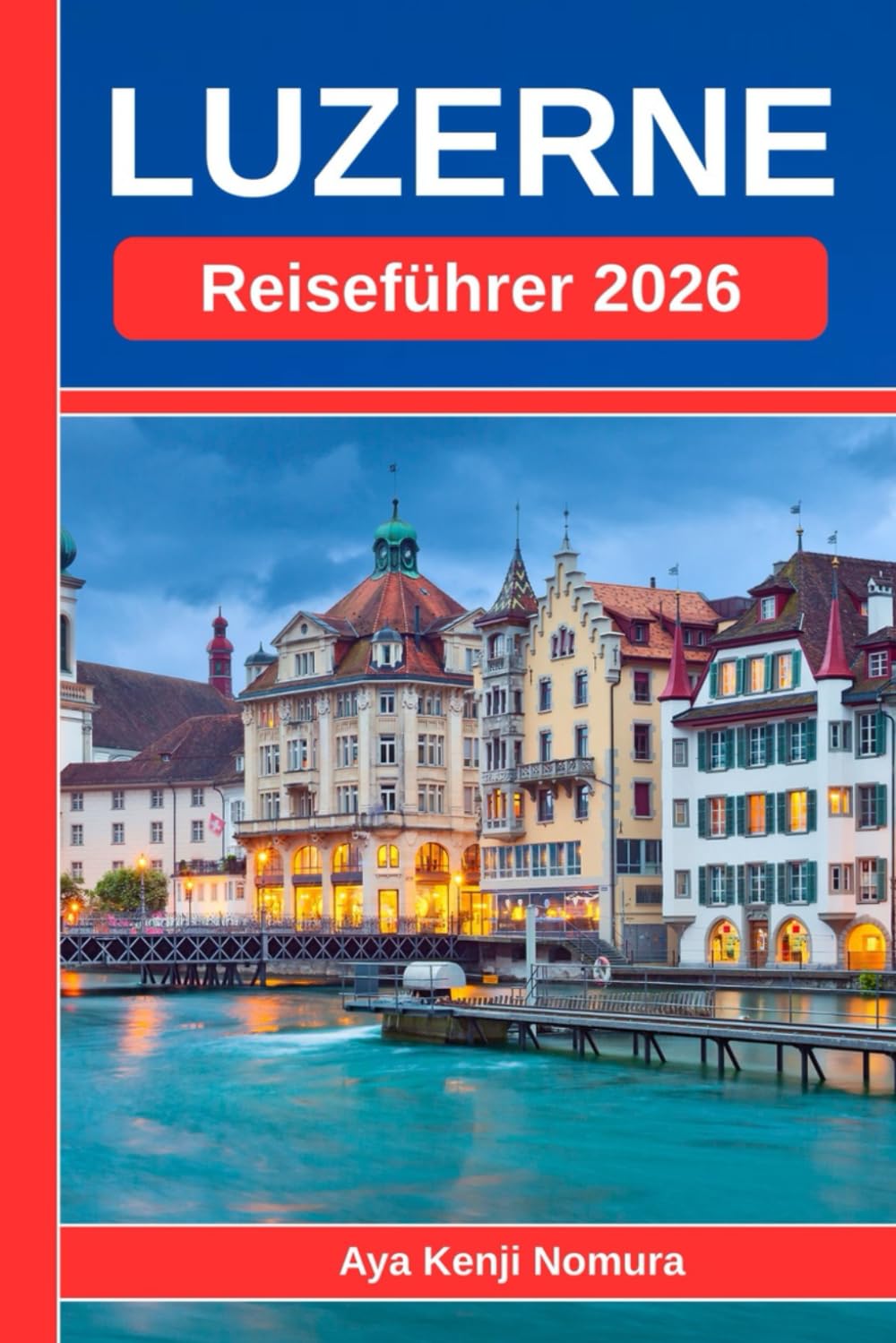 LUZERNE REISEFÜHRER 2026: Ihr umfassender Schweiz-Reiseführer – zum See, den Bergen und dem Herzen der Altstadt.