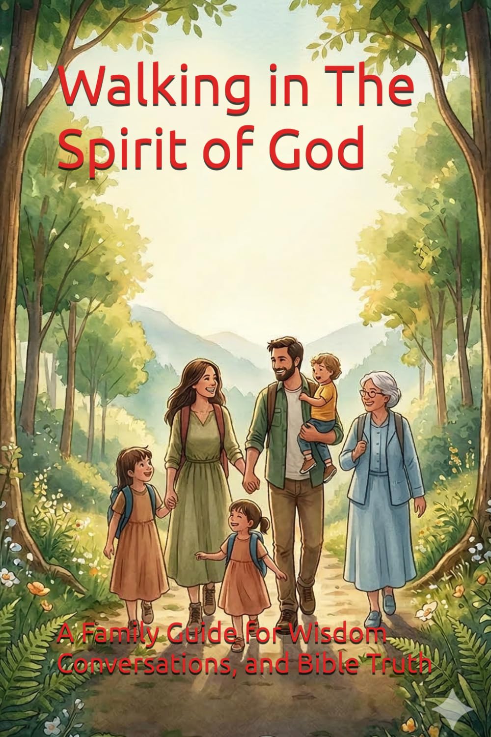 Walking in The Spirit of God: A Family Guide for Wisdom Conversations, and Bible Truth