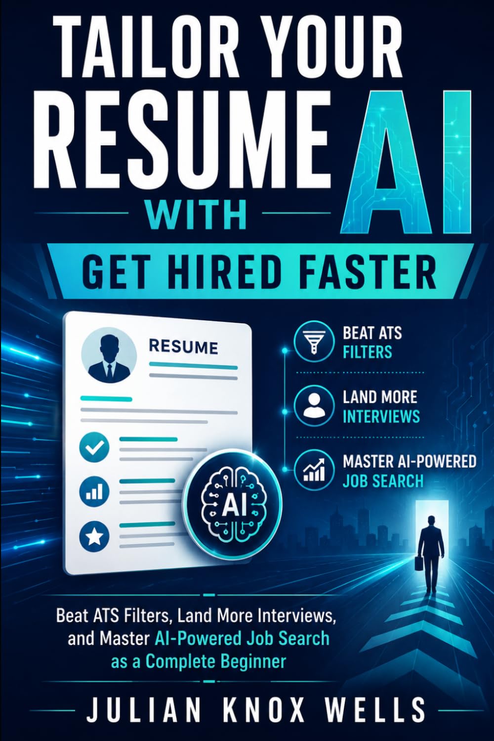 Tailor Your Resume with AI: Get Hired Faster: Beat ATS Filters, Land More Interviews, and Master AI-Powered Job Search as a Complete Beginner