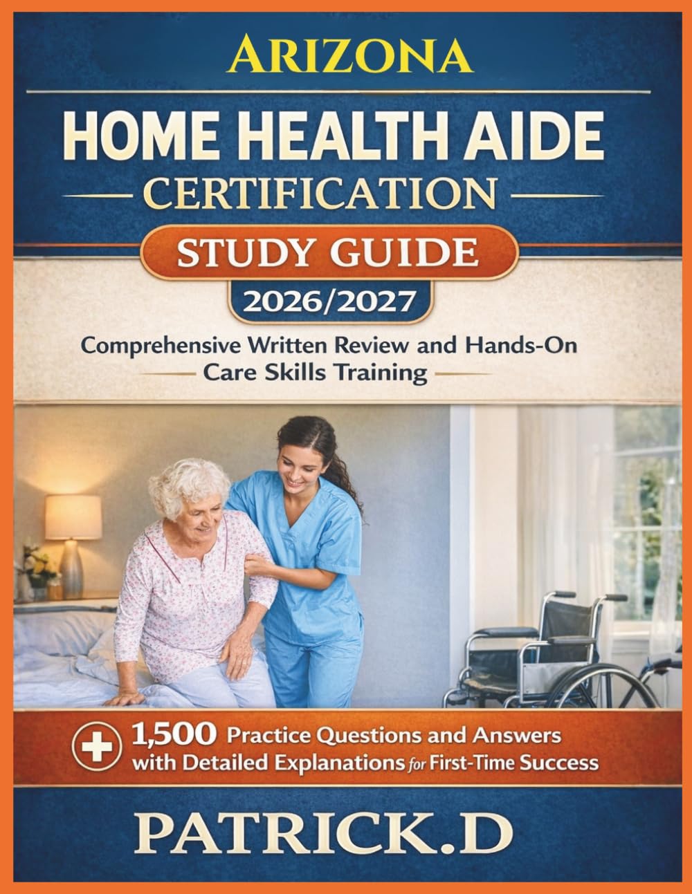 ARIZONA HOME HEALTH AIDE CERTIFICATION STUDY GUIDE: Comprehensive Written Review And Hands-On Care Skills Training