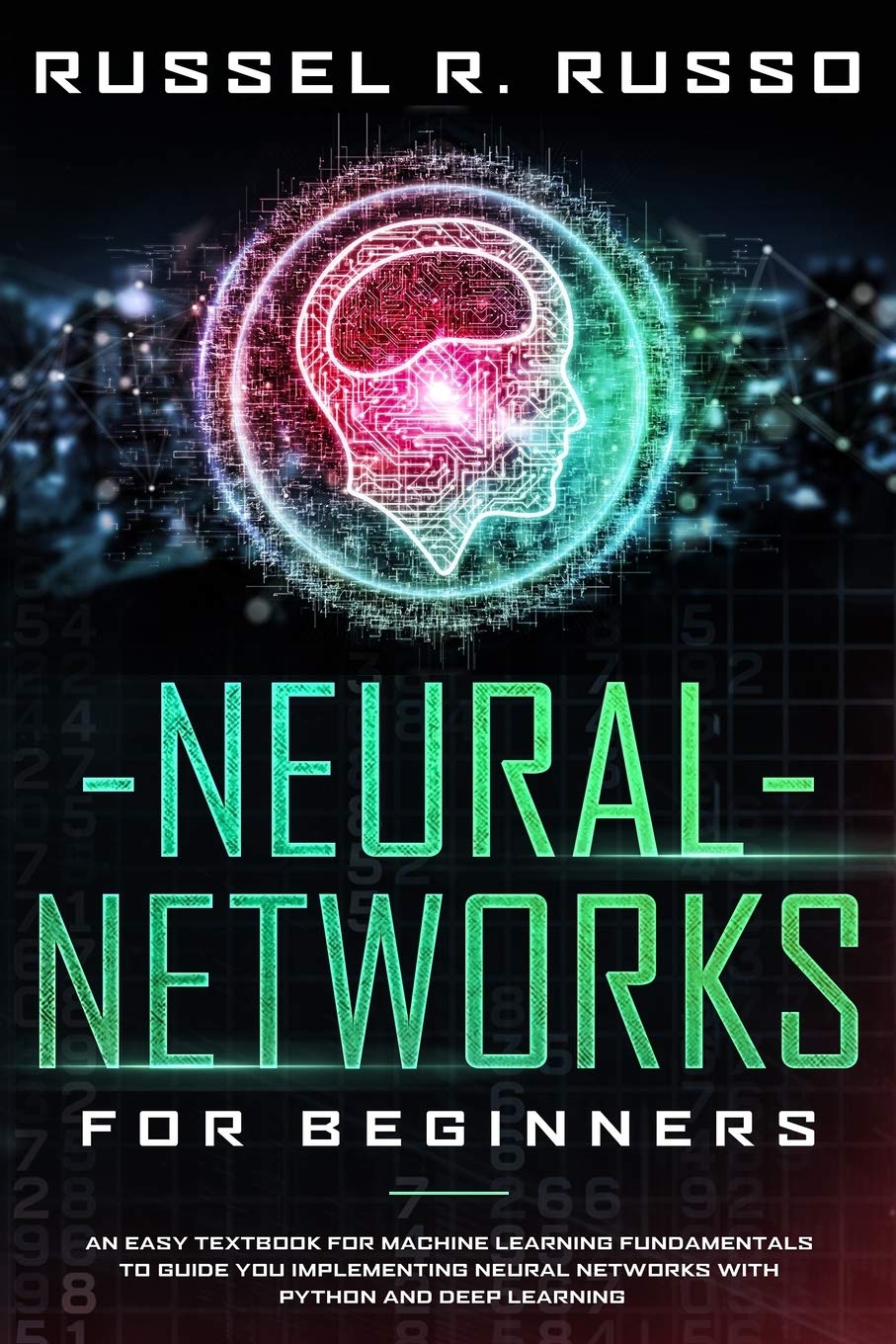 Neural Networks for Beginners: An Easy Textbook for Machine Learning Fundamentals to Guide You Implementing Neural Networks with Python and Deep Learning (Artificial Intelligence)