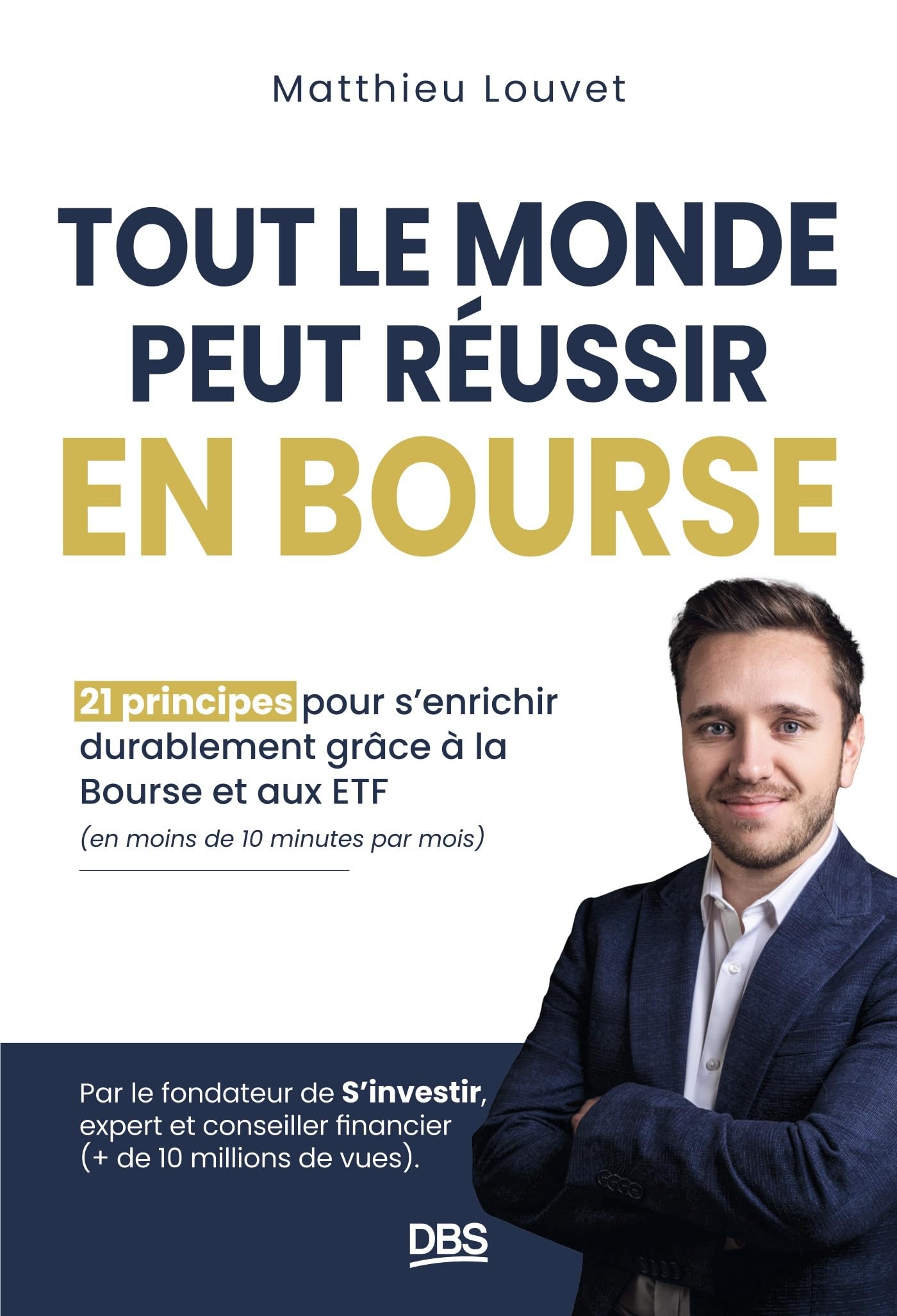 Tout le monde peut réussir en Bourse: 21 principes pour s'enrichir durablement grâce à la Bourse et aux ETF en moins de 10 minutes par mois